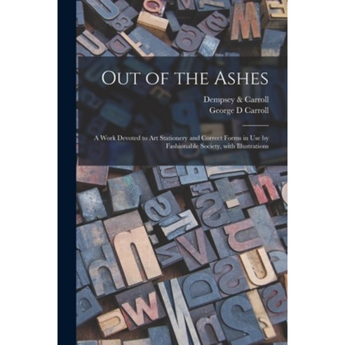 (영문도서) Out of the Ashes [electronic Resource]: a Work Devoted to Art Stationery and Correct Forms in... Paperback, Legare Street Press, English, 9781015363847