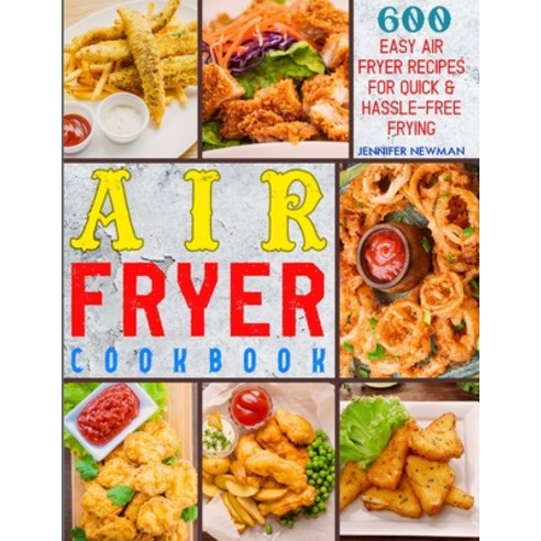 Air Fryer Cookbook: 600 Easy Air Fryer Recipes for Quick & Hassle-Free Frying Paperback, Jennifer Newman, English, 9781990059766
