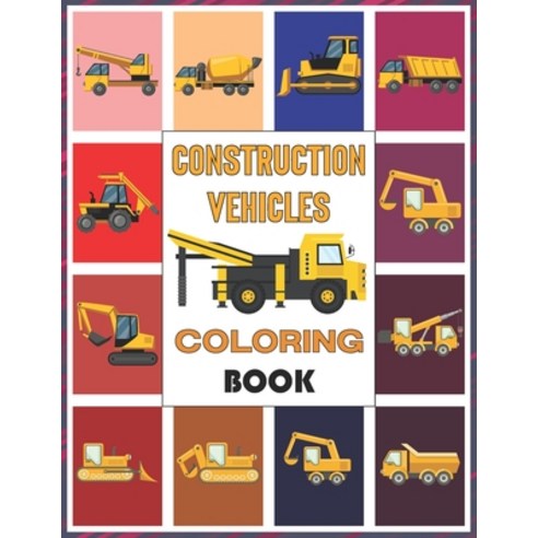 Construction Vehicles Coloring Book: Coloring Books for Boys Girls & Kids Ages 2-4 4-8 (Constructi... Paperback, Independently Published, English, 9798739678126