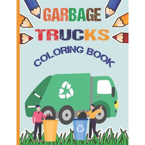 Garbage Trucks Coloring Book: Garbage Truck Coloring Book For Kids Who Love Trucks! Paperback, Independently Published, English, 9798573570570