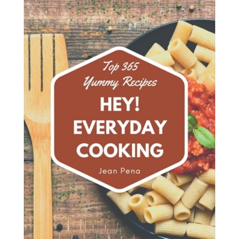 Hey! Top 365 Yummy Everyday Cooking Recipes: Let''s Get Started with The Best Yummy Everyday Cooking ... Paperback, Independently Published, English, 9798689051826