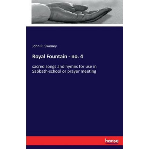 Royal Fountain - no. 4: sacred songs and hymns for use in Sabbath-school or prayer meeting Paperback, Hansebooks, English, 9783337265427