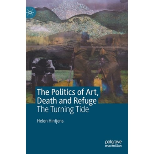 (영문도서) The Politics of Art Death and Refuge: The Turning Tide Hardcover, Palgrave MacMillan, English, 9783031098901