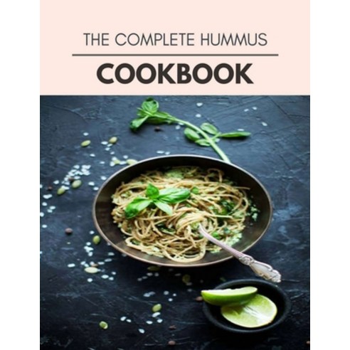 The Complete Hummus Cookbook: Quick Easy And Delicious Recipes For Weight Loss. With A Complete Hea... Paperback, Independently Published, English, 9798722626806