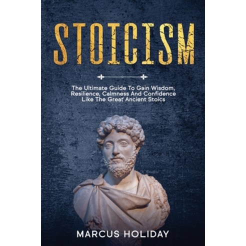 Stoicism: The Ultimate Guide To Gain Wisdom Resilience Calmness And Confidence Like The Great Anci... Paperback, Lume Self Publishing Ltd, English, 9781914046179