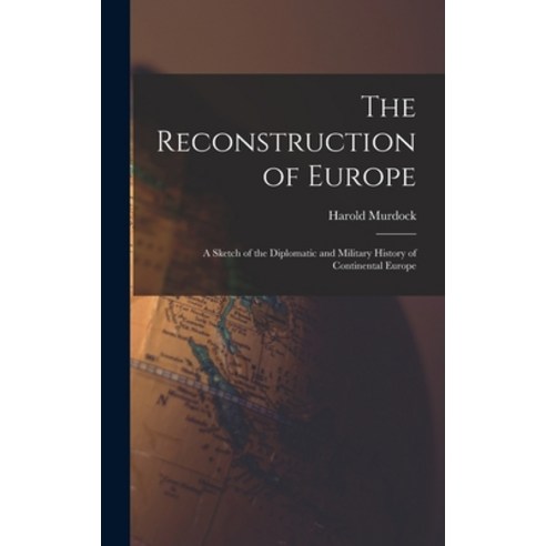 (영문도서) The Reconstruction of Europe: A Sketch of the Diplomatic and Military History of Continental ... Hardcover, Legare Street Press, English, 9781017302486