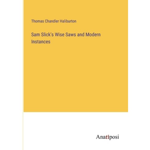 (영문도서) Sam Slick''s Wise Saws and Modern Instances Paperback, Anatiposi Verlag, English, 9783382321482
