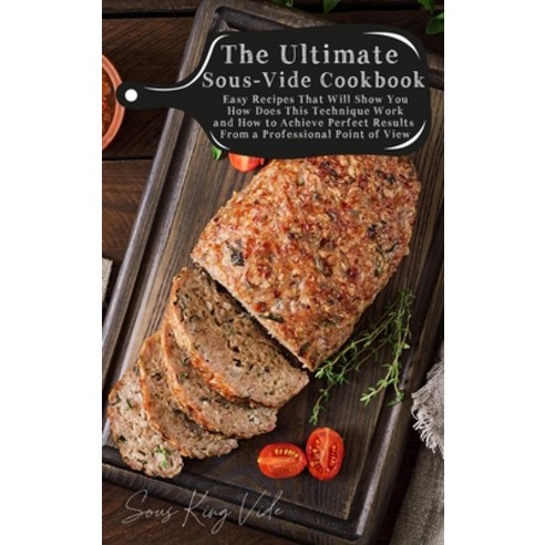 The Ultimate Sous-Vide Cookbook: Easy Recipes That Will Show You How Does This Technique Work and Ho... Hardcover, Sous King Editorials, English, 9781802732603