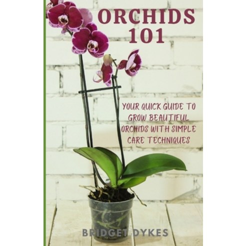 (영문도서) Orchids 101: Your quick guide to grow beautiful orchids with simple care techniques Paperback, Independently Published, English, 9798883928993
