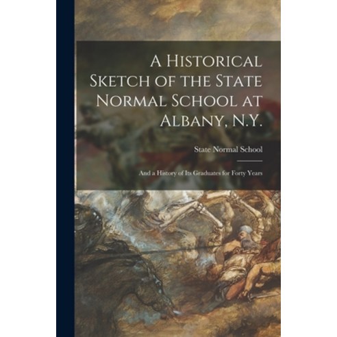 (영문도서) A Historical Sketch of the State Normal School at Albany N.Y.: and a History of Its Graduate... Paperback, Legare Street Press, English, 9781015246775