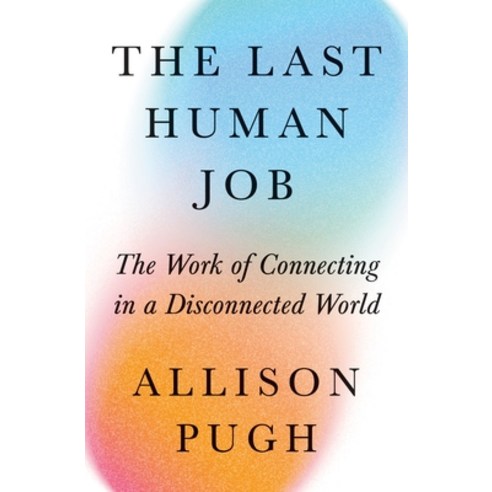 (영문도서) The Last Human Job: The Work of Connecting in a Disconnected World Hardcover, Princeton University Press, English, 9780691240817