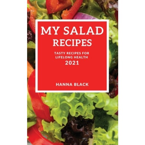 (영문도서) My Salad Recipes 2021: Tasty Recipes for Lifelong Health Hardcover, Hanna Black, English, 9781802905496