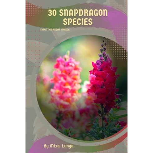 (영문도서) 30 Snapdragon species: Make the right choice Paperback, Independently Published, English, 9798393625214