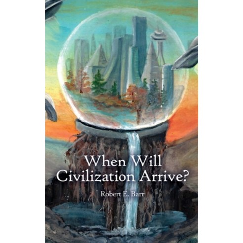 When Will Civilization Arrive? Hardcover, Dorrance Publishing Co., English, 9781647025229