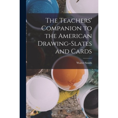 (영문도서) The Teachers'' Companion to the American Drawing-Slates and Cards Paperback, Legare Street Press, English, 9781018017839