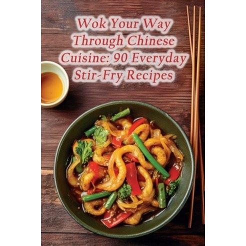 (영문도서) Wok Your Way Through Chinese Cuisine: 90 Everyday Stir-Fry Recipes Paperback, Independently Published, English, 9798864563199
