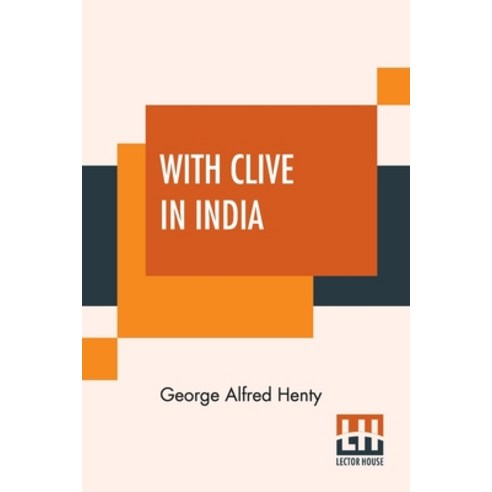 With Clive In India: Or The Beginnings Of An Empire Paperback, Lector House