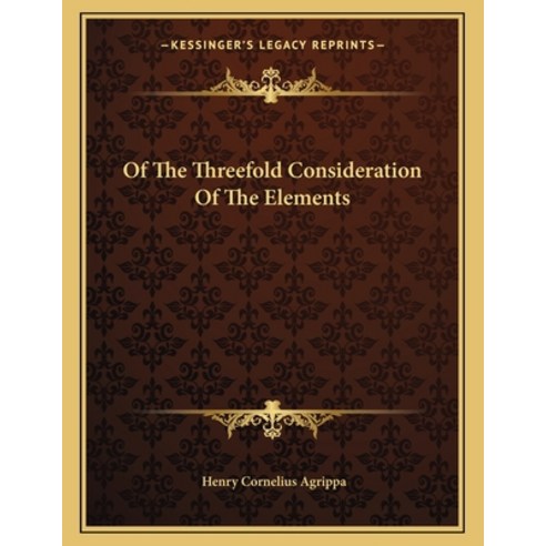 Of the Threefold Consideration of the Elements Paperback, Kessinger Publishing, English, 9781162997919