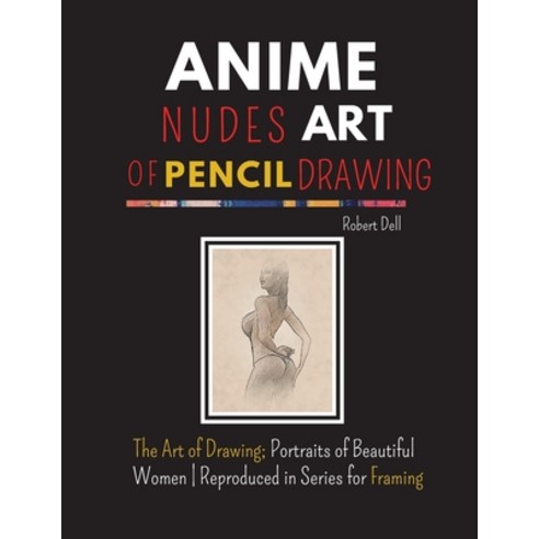 (영문도서) Anime Nudes Art of Pencil Drawing: The Art of Pencil Drawing; Portraits of Beautiful ANIME - ... Paperback, Robert Dell, English, 9781803071916