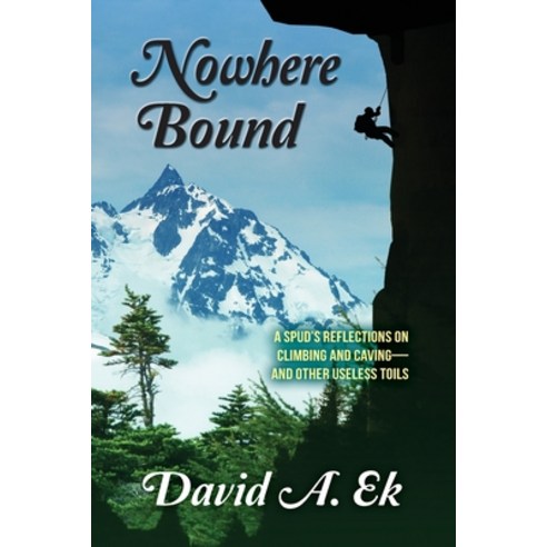 (영문도서) Nowhere Bound: A Spud''s Reflections on Climbing and Caving-and Other Useless Toils Paperback, Badwater Books, English, 9798987651742