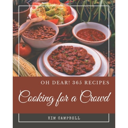 Oh Dear! 365 Cooking for a Crowd Recipes: A Timeless Cooking for a Crowd Cookbook Paperback, Independently Published