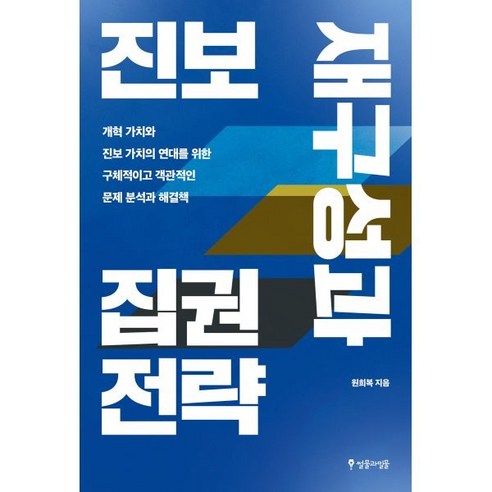 진보 재구성과 집권 전략 : 개혁 가치와 진보 가치의 연대를 위한 구체적이고 객관적인 문제 분석과 해결책, 원희복 저, 썰물과밀물