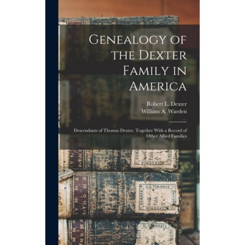 (영문도서) Genealogy of the Dexter Family in America; Descendants of Thomas Dexter Together With a Reco... Hardcover, Legare Street Press, English, 9781015467958