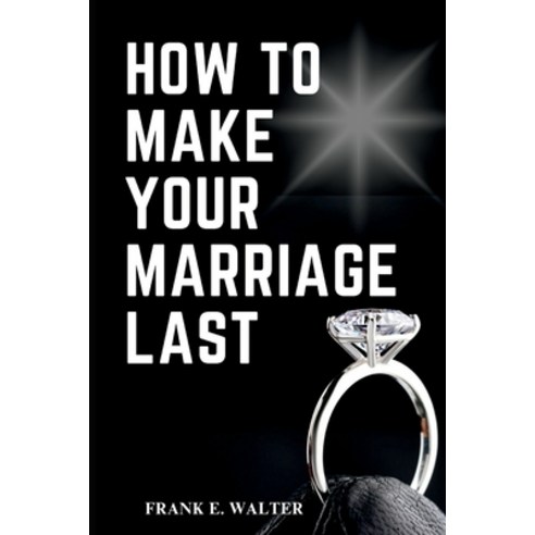 (영문도서) How to Make Your Marriage Last: The ultimate guide to Have a better and happy home Paperback, Independently Published, English, 9798861541985