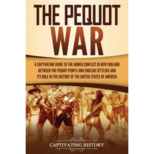 The Pequot War: A Captivating Guide to the Armed Conflict in New England between the Pequot People a... Paperback, Captivating History, English, 9781637161128
