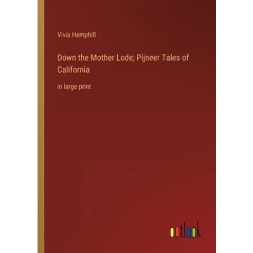 (영문도서) Down the Mother Lode; Pijneer Tales of California: in large print Paperback, Outlook Verlag, English, 9783368325466