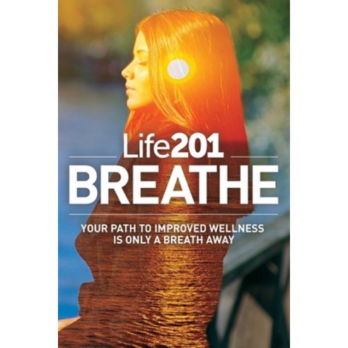 (영문도서) Life201 BREATHE: Your Path to Improved Wellness Is Only a Breath Away Paperback, Progresspress, English, 9781732449459