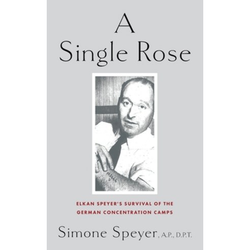A Single Rose: Elkan Speyer''s Survival of The German Concentration Camps Paperback, Independently Published, English, 9798746563491