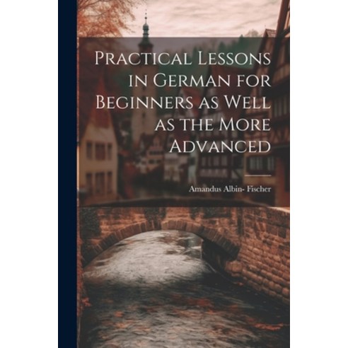 (영문도서) Practical Lessons in German for Beginners as Well as the More Advanced Paperback, Legare Street Press, English, 9781022240742