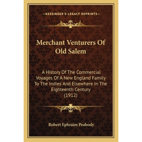 Merchant Venturers Of Old Salem: A History Of The Commercial Voyages Of A New England Family To The ... Paperback, Kessinger Publishing