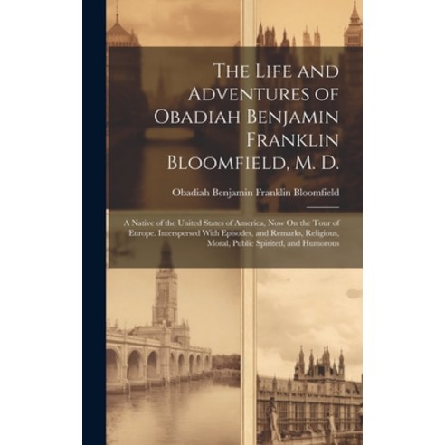 (영문도서) The Life and Adventures of Obadiah Benjamin Franklin Bloomfield M. D.: A Native of the Unite... Hardcover, Legare Street Press, English, 9781020371677