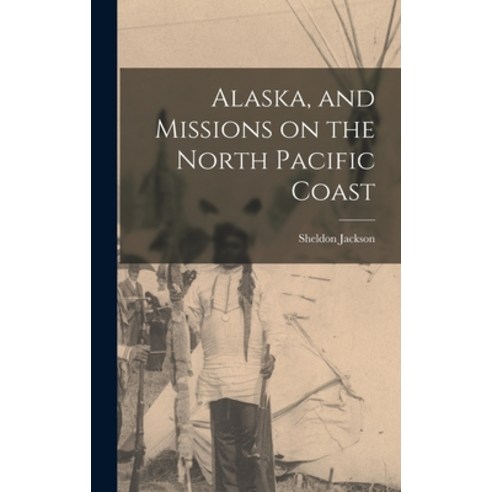 (영문도서) Alaska and Missions on the North Pacific Coast Hardcover, Legare Street Press, English, 9781016010122