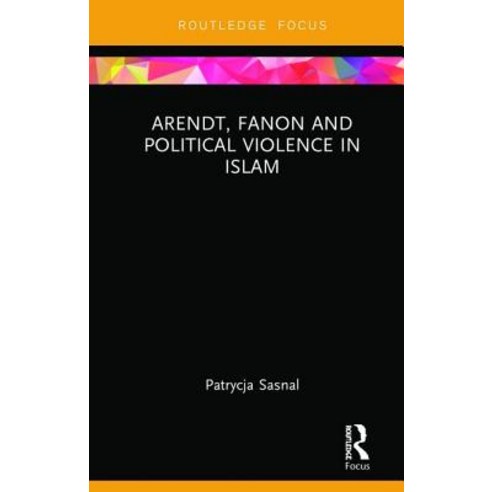 Arendt Fanon and Political Violence in Islam Hardcover, Routledge