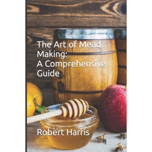 (영문도서) The Art of Mead Making: A Comprehensive Guide Paperback, Independently Published, English, 9798878318198