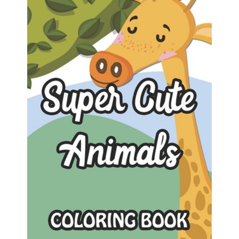 Super Cute Animals Coloring Book: Fun-Filled Coloring Pages For Girls Lovely Animal Illustrations A... Paperback, Independently Published