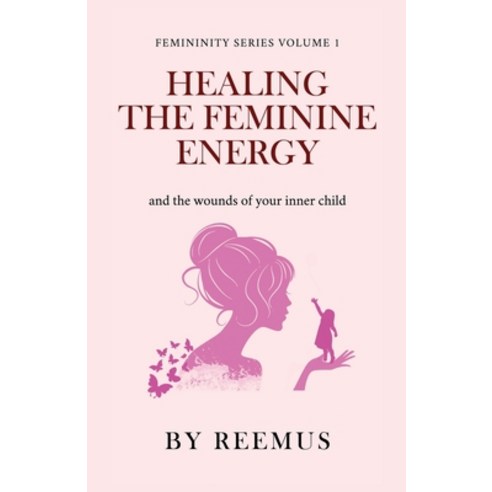(영문도서) Healing The Feminine Energy: & The Wounds Of Your Inner Child Paperback, Independently Published, English, 9798375077963