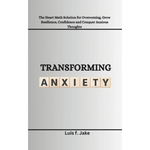(영문도서) Transforming Anxiety: The Heart Math Solution for Overcoming Grow Resilience Confidence and... Paperback, Independently Published, English, 9798875635724