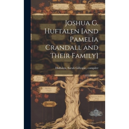 (영문도서) Joshua G. Huftalen [and Pamelia Crandall and Their Family] Hardcover, Hassell Street Press, English, 9781019364055