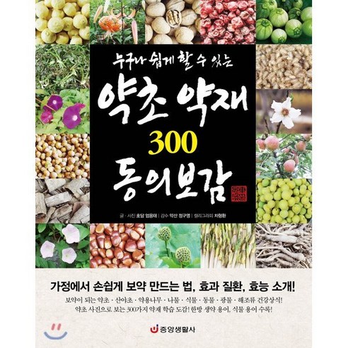 누구나 쉽게 할 수 있는 약초 약재 300 동의보감:가정에서 손쉽게 보약 만드는 법 효과 질환 효능 소개!, 중앙생활사, 엄용태