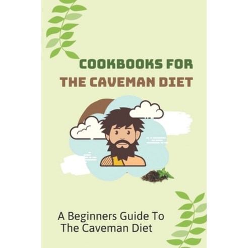 (영문도서) Cookbooks For The Caveman Diet: A Beginners Guide To The Caveman Diet: The Caveman Diet Menu ... Paperback, Independently Published, English, 9798474510637