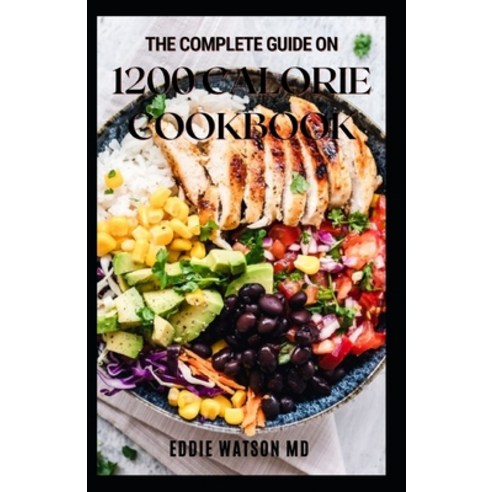 (영문도서) The Complete Guide on 1200 Calorie Cookbook: Quick and Easy Recipes for Delicious Low-fat Des... Paperback, Independently Published, English, 9798537318521
