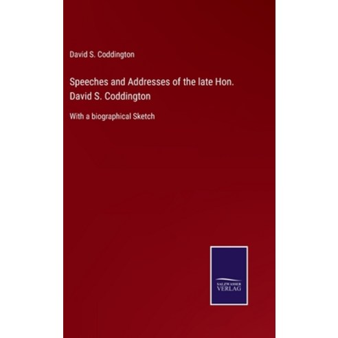 (영문도서) Speeches and Addresses of the late Hon. David S. Coddington: With a biographical Sketch Hardcover, Salzwasser-Verlag, English, 9783752559712
