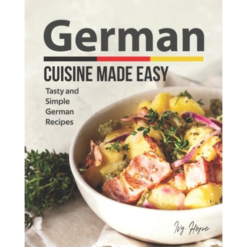 German Cuisine Made Easy: Tasty and Simple German Recipes Paperback, Independently Published