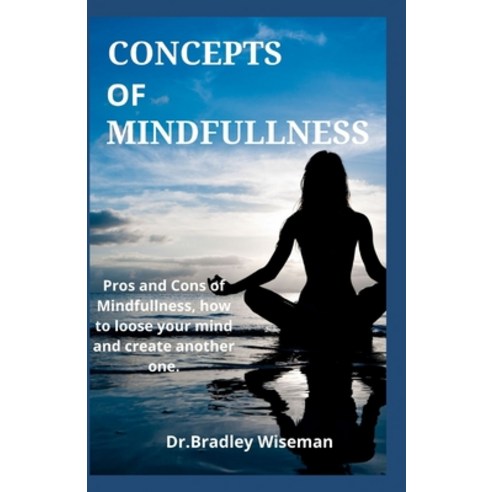 (영문도서) Concepts of Mindfullness: Pros and Cons of Mindfullness how to loose your mind and create an... Paperback, Independently Published, English, 9798537893936
