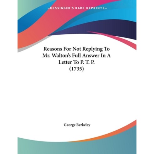 Reasons For Not Replying To Mr. Walton''s Full Answer In A Letter To P. T. P. (1735) Paperback, Kessinger Publishing, English, 9781120687616