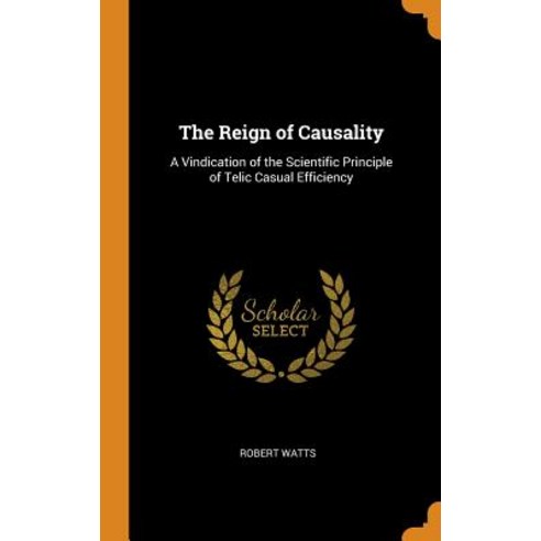 (영문도서) The Reign of Causality: A Vindication of the Scientific Principle of Telic Casual Efficiency Hardcover, Franklin Classics, English, 9780341842798
